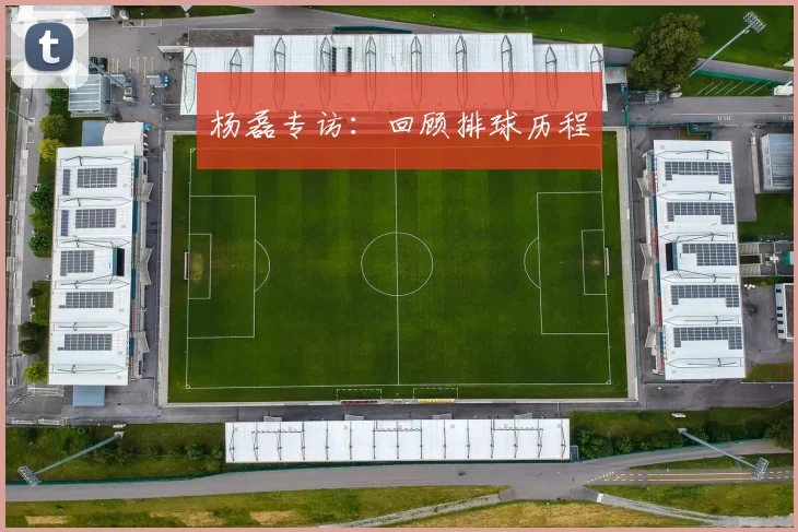 杨磊专访：回顾排球历程