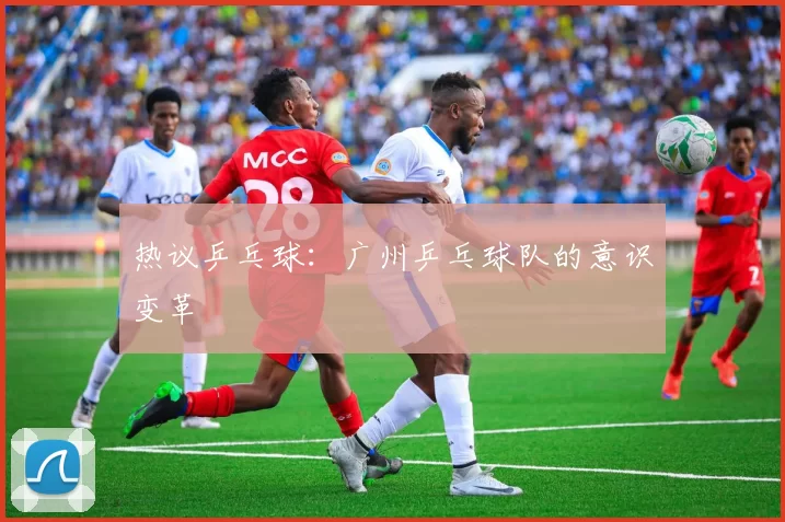 热议乒乓球：广州乒乓球队的意识变革